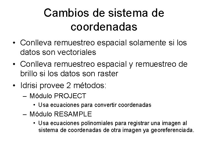 Cambios de sistema de coordenadas • Conlleva remuestreo espacial solamente si los datos son