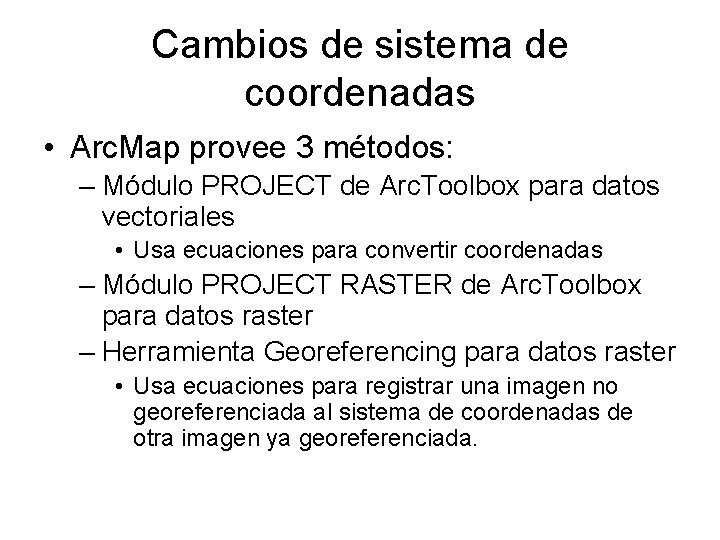 Cambios de sistema de coordenadas • Arc. Map provee 3 métodos: – Módulo PROJECT