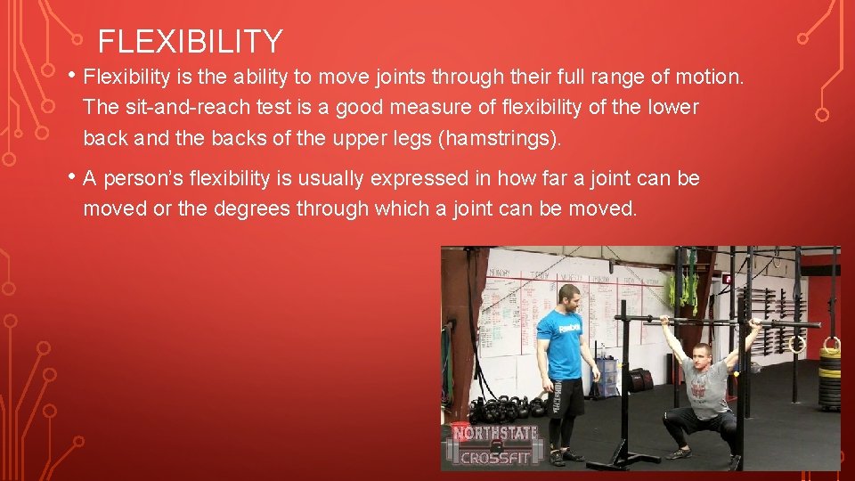 FLEXIBILITY • Flexibility is the ability to move joints through their full range of FLEXIBILITY • Flexibility is the ability to move joints through their full range of