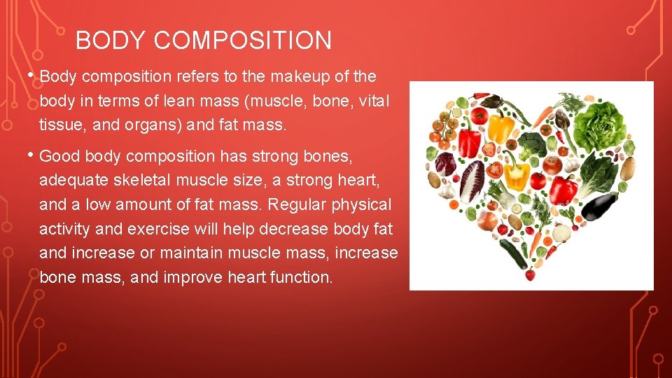 BODY COMPOSITION • Body composition refers to the makeup of the body in terms