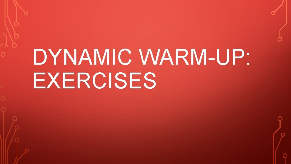 DYNAMIC WARM-UP: EXERCISES 