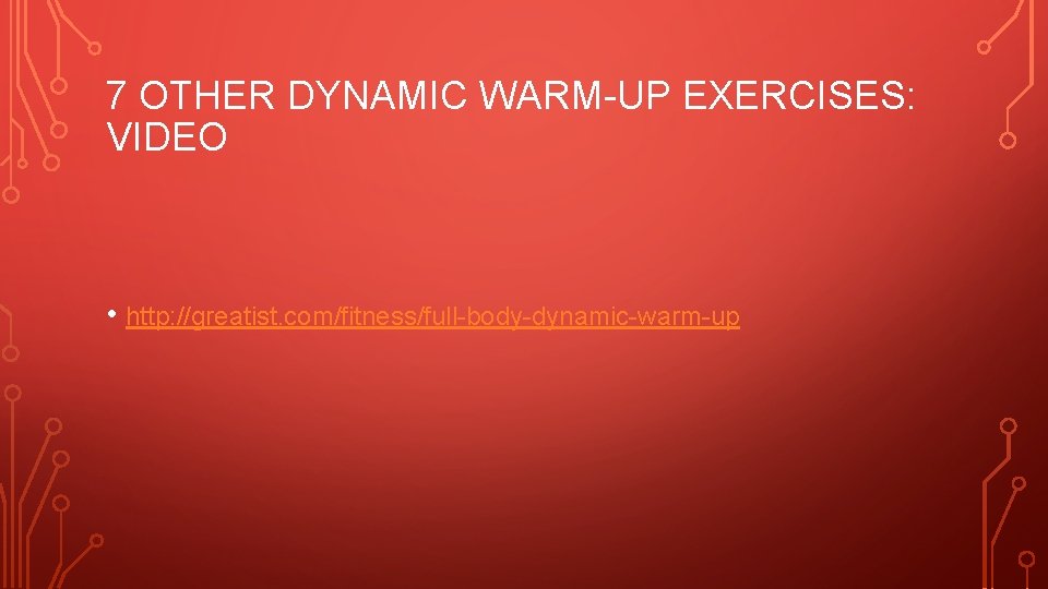 7 OTHER DYNAMIC WARM-UP EXERCISES: VIDEO • http: //greatist. com/fitness/full-body-dynamic-warm-up 