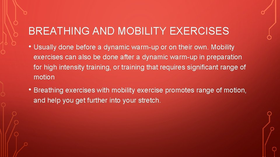 BREATHING AND MOBILITY EXERCISES • Usually done before a dynamic warm-up or on their