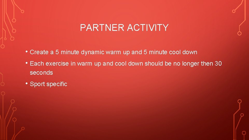 PARTNER ACTIVITY • Create a 5 minute dynamic warm up and 5 minute cool