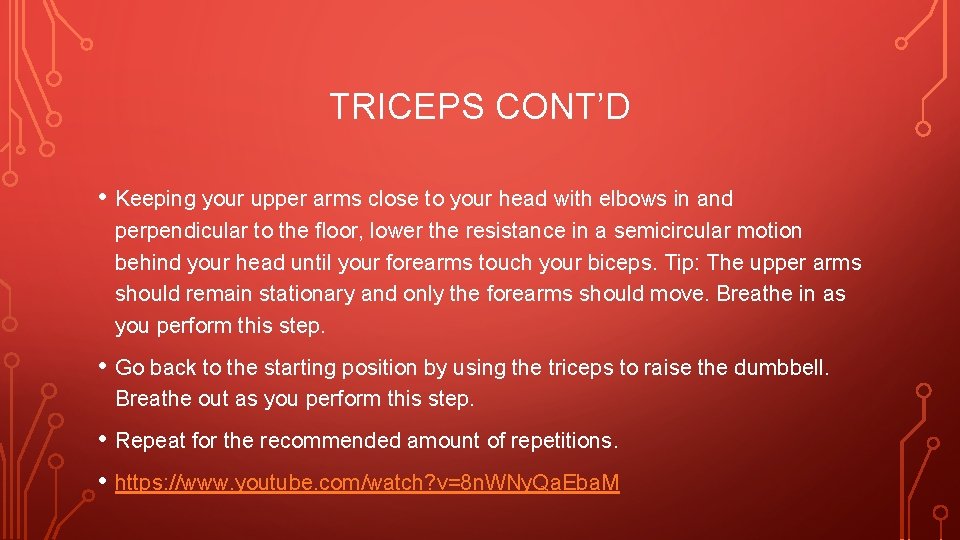 TRICEPS CONT’D • Keeping your upper arms close to your head with elbows in