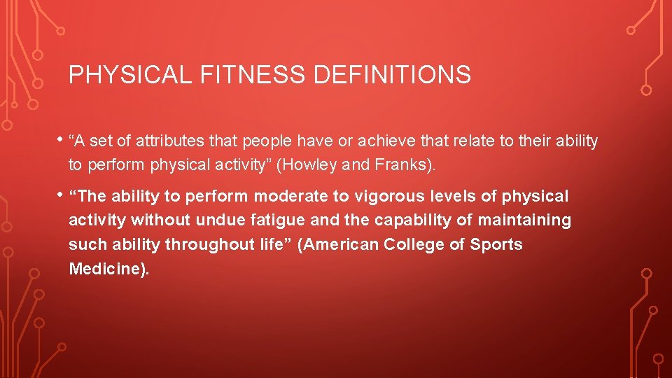 PHYSICAL FITNESS DEFINITIONS • “A set of attributes that people have or achieve that