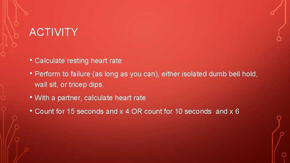 ACTIVITY • Calculate resting heart rate • Perform to failure (as long as you