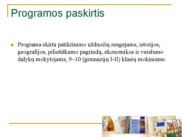 Programos paskirtis n Programa skirta patikrinimo užduočių rengėjams, istorijos, geografijos, pilietiškumo pagrindų, ekonomikos ir