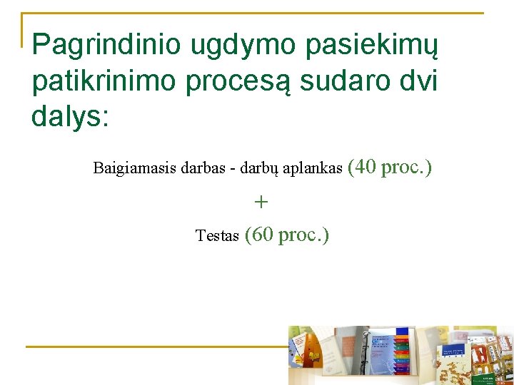 Pagrindinio ugdymo pasiekimų patikrinimo procesą sudaro dvi dalys: Baigiamasis darbas - darbų aplankas (40