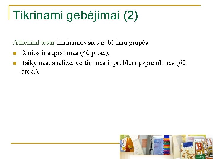 Tikrinami gebėjimai (2) Atliekant testą tikrinamos šios gebėjimų grupės: n žinios ir supratimas (40