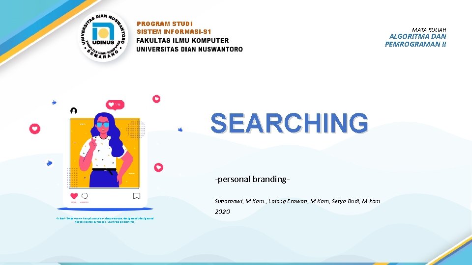 PROGRAM STUDI SISTEM INFORMASI-S 1 MATA KULIAH ALGORITMA DAN PEMROGRAMAN II SEARCHING -personal branding.