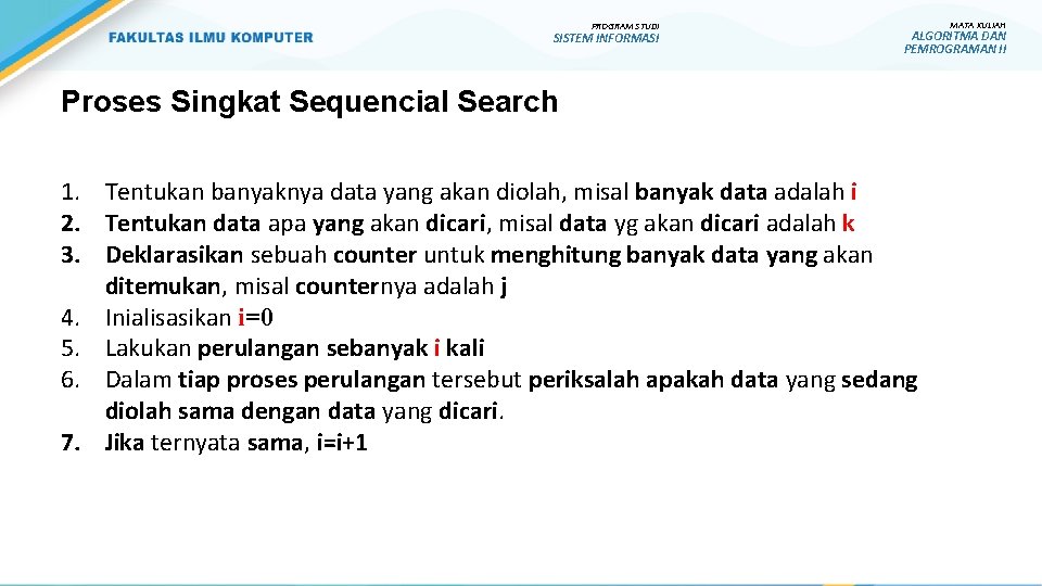 PROGRAM STUDI SISTEM INFORMASI MATA KULIAH ALGORITMA DAN PEMROGRAMAN II Proses Singkat Sequencial Search