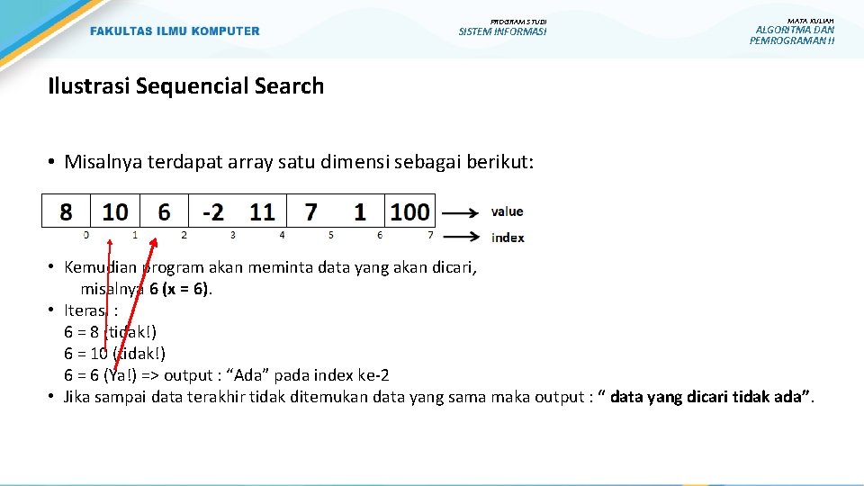PROGRAM STUDI SISTEM INFORMASI MATA KULIAH ALGORITMA DAN PEMROGRAMAN II Ilustrasi Sequencial Search •