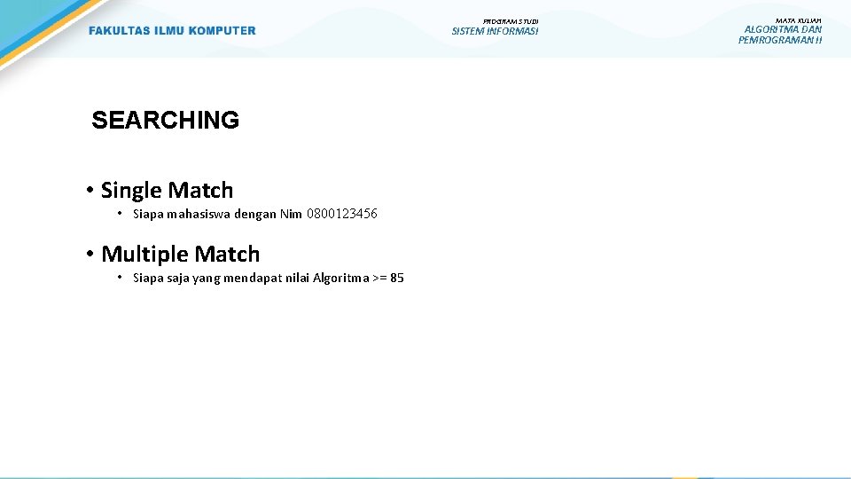 PROGRAM STUDI SISTEM INFORMASI SEARCHING • Single Match • Siapa mahasiswa dengan Nim 0800123456