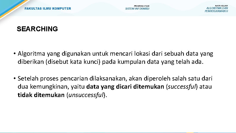 PROGRAM STUDI SISTEM INFORMASI MATA KULIAH ALGORITMA DAN PEMROGRAMAN II SEARCHING • Algoritma yang