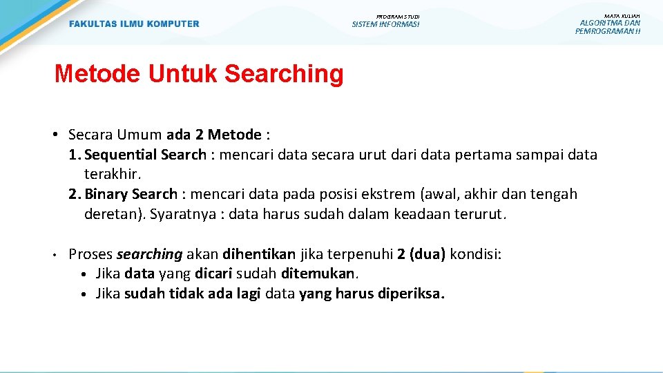PROGRAM STUDI SISTEM INFORMASI Metode Untuk Searching • Secara Umum ada 2 Metode :