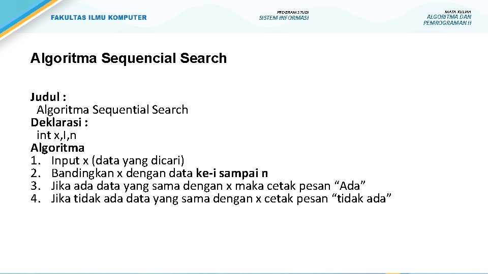 PROGRAM STUDI SISTEM INFORMASI Algoritma Sequencial Search Judul : Algoritma Sequential Search Deklarasi :