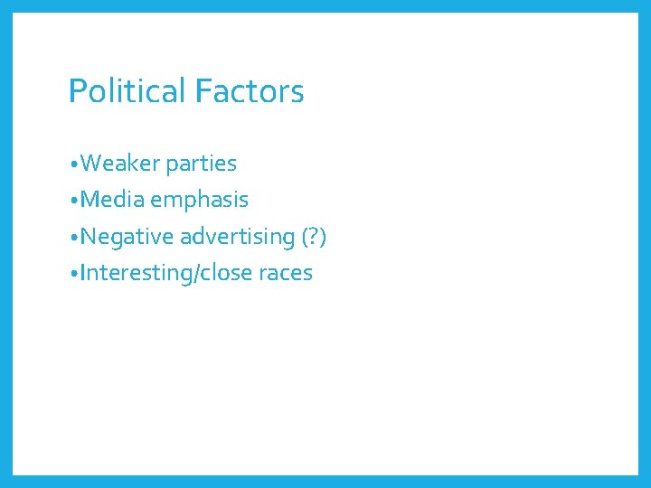 Political Factors • Weaker parties • Media emphasis • Negative advertising (? ) •