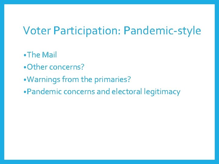 Voter Participation: Pandemic-style • The Mail • Other concerns? • Warnings from the primaries?