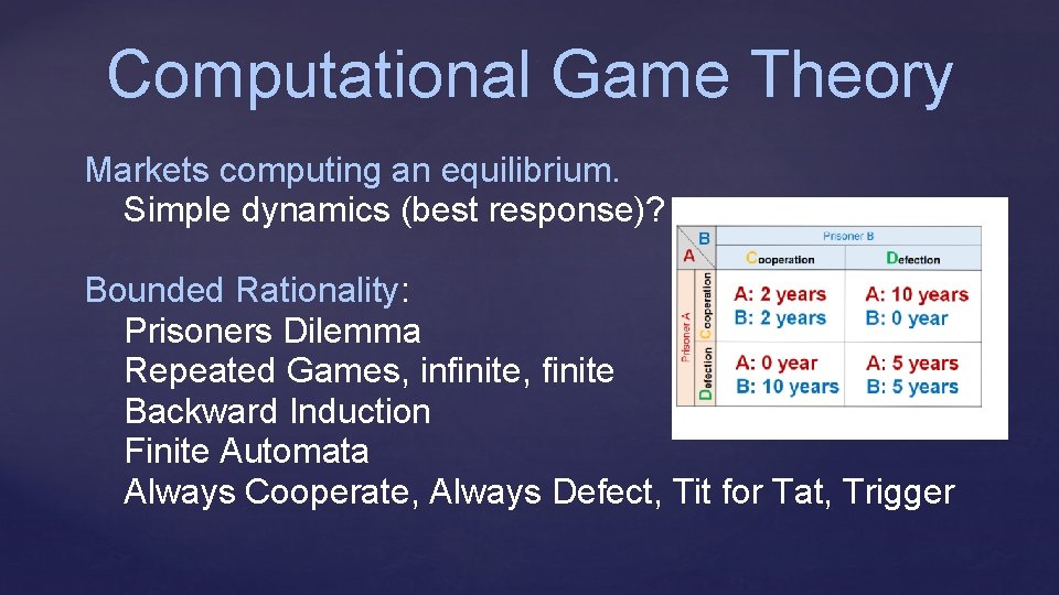 Computational Game Theory Markets computing an equilibrium. Simple dynamics (best response)? Bounded Rationality: Prisoners