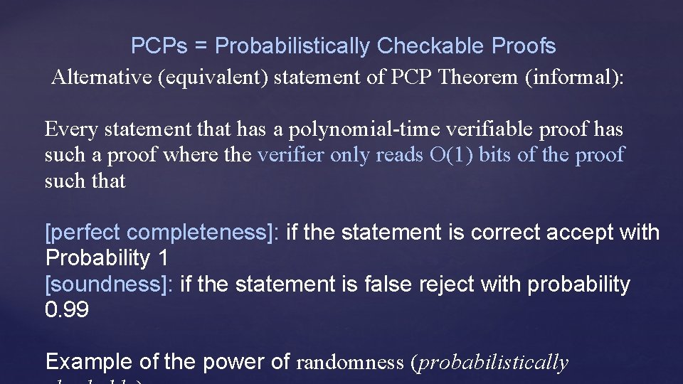 PCPs = Probabilistically Checkable Proofs Alternative (equivalent) statement of PCP Theorem (informal): Every statement
