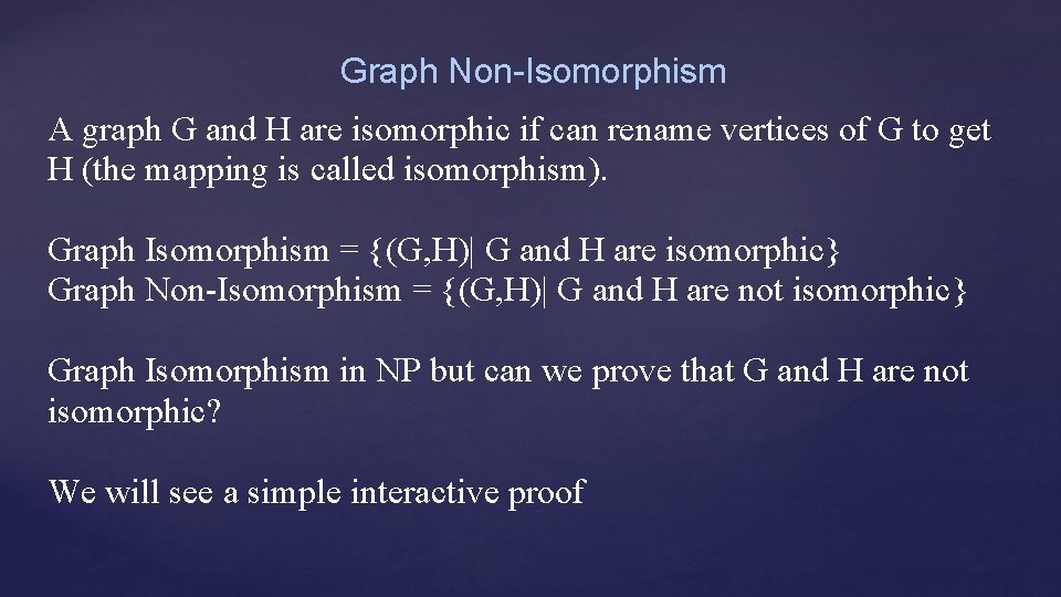 Graph Non-Isomorphism A graph G and H are isomorphic if can rename vertices of