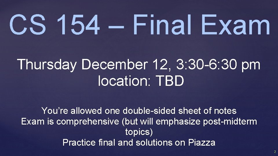 CS 154 – Final Exam Thursday December 12, 3: 30 -6: 30 pm location: