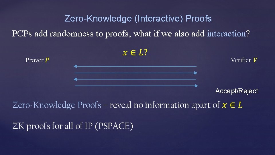 Zero-Knowledge (Interactive) Proofs PCPs add randomness to proofs, what if we also add interaction?