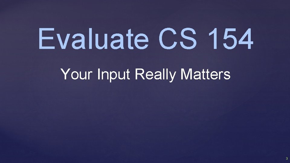 Evaluate CS 154 Your Input Really Matters 3 