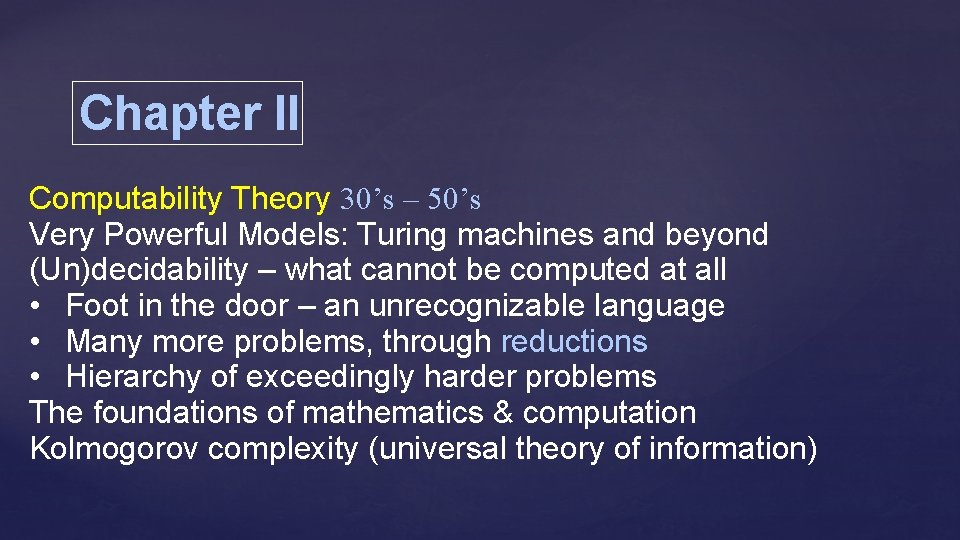 Chapter II Computability Theory 30’s – 50’s Very Powerful Models: Turing machines and beyond