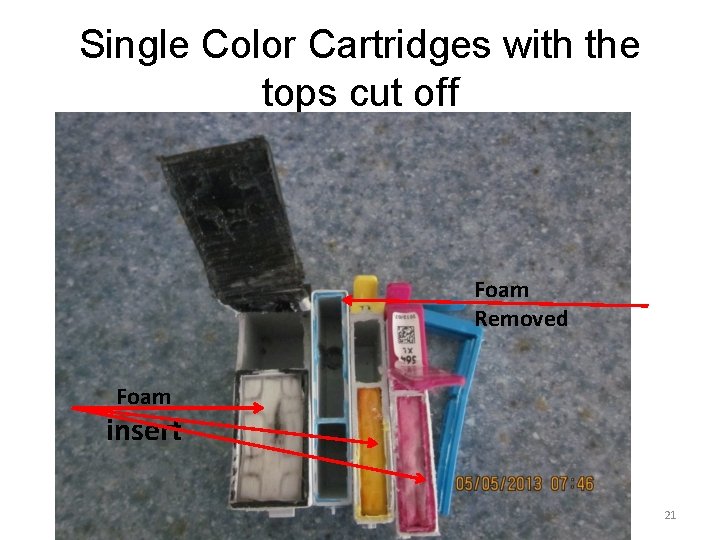 Single Color Cartridges with the tops cut off Foam Removed Foam insert 21 