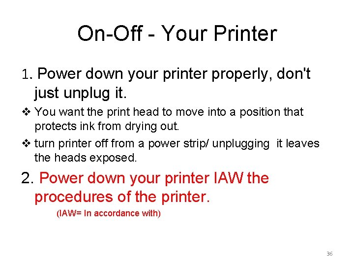 On-Off - Your Printer 1. Power down your printer properly, don't just unplug it.