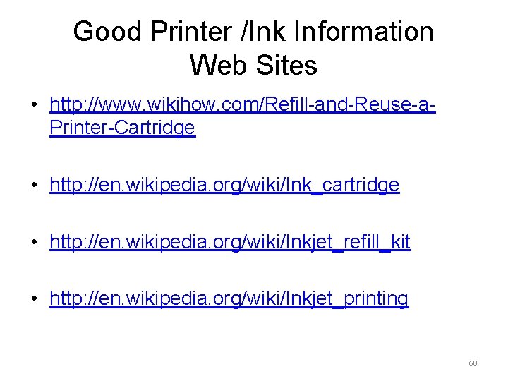 Good Printer /Ink Information Web Sites • http: //www. wikihow. com/Refill-and-Reuse-a. Printer-Cartridge • http: