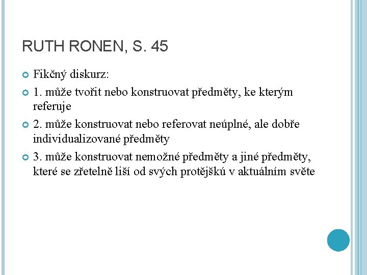 RUTH RONEN, S. 45 Fikčný diskurz: 1. může tvořit nebo konstruovat předměty, ke kterým