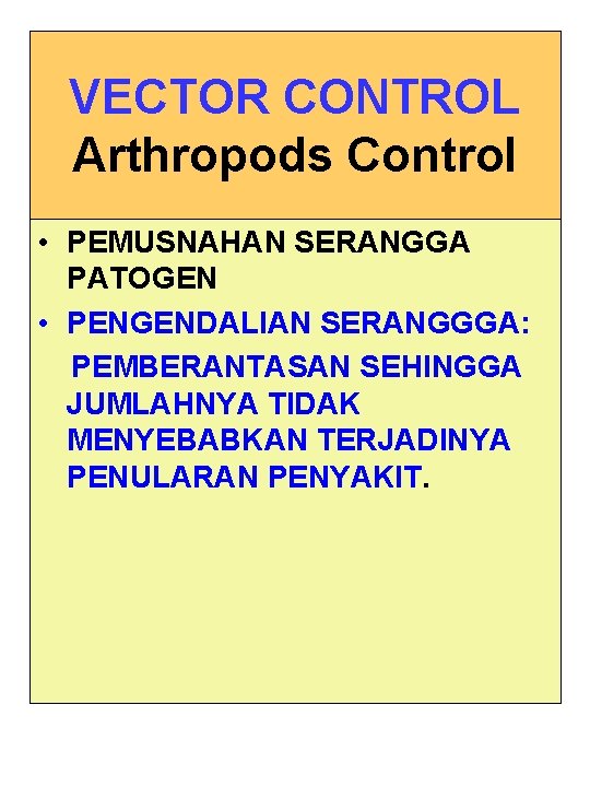 VECTOR CONTROL Arthropods Control • PEMUSNAHAN SERANGGA PATOGEN • PENGENDALIAN SERANGGGA: PEMBERANTASAN SEHINGGA JUMLAHNYA