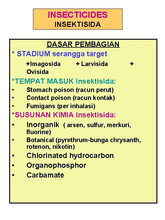 INSECTICIDES INSEKTISIDA DASAR PEMBAGIAN * STADIUM serangga target +Imagosida + Larvisida + Ovisida *TEMPAT