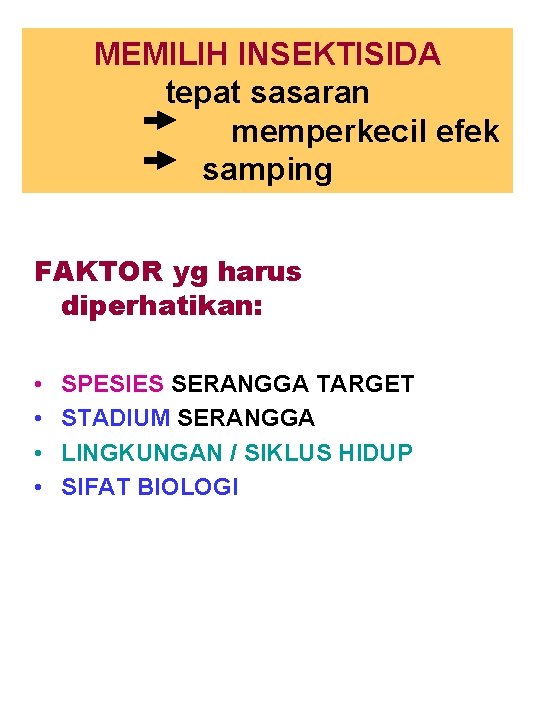 MEMILIH INSEKTISIDA tepat sasaran memperkecil efek samping FAKTOR yg harus diperhatikan: • • SPESIES