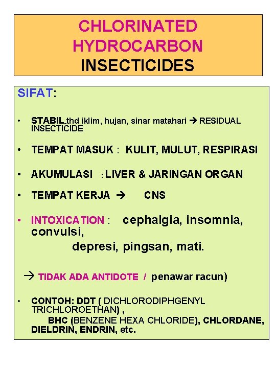 CHLORINATED HYDROCARBON INSECTICIDES SIFAT: • STABIL thd iklim, hujan, sinar matahari RESIDUAL : INSECTICIDE