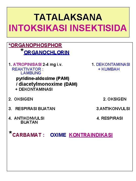 TATALAKSANA INTOKSIKASI INSEKTISIDA *ORGANOPHOSPHOR ORGANOCHLORIN * 1. ATROPINISASI 2 -4 mg i. v. REAKTIVATOR