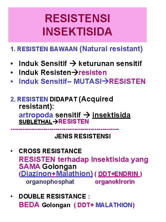 RESISTENSI INSEKTISIDA 1. RESISTEN BAWAAN (Natural resistant) • Induk Sensitif keturunan sensitif • Induk