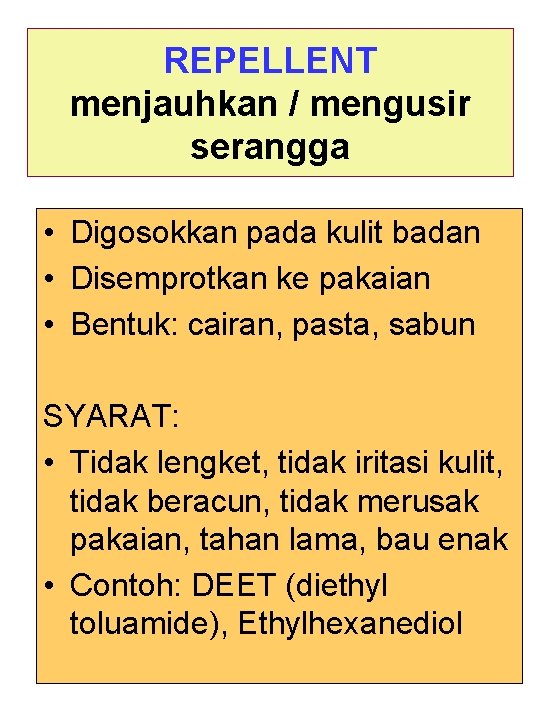 REPELLENT menjauhkan / mengusir serangga • Digosokkan pada kulit badan • Disemprotkan ke pakaian