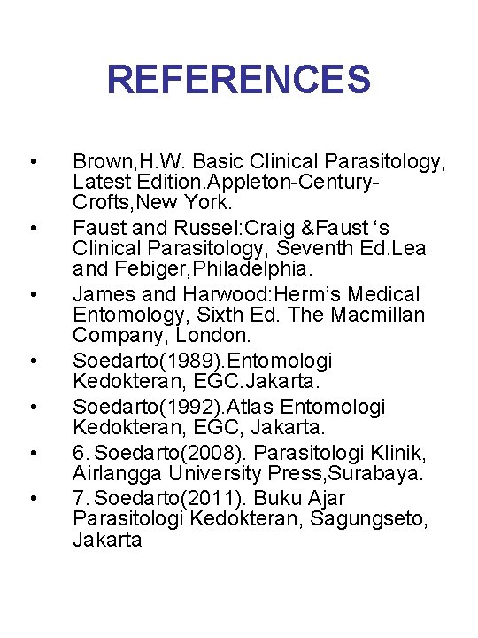 REFERENCES • • Brown, H. W. Basic Clinical Parasitology, Latest Edition. Appleton-Century. Crofts, New