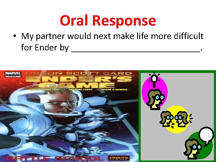 Oral Response • My partner would next make life more difficult for Ender by