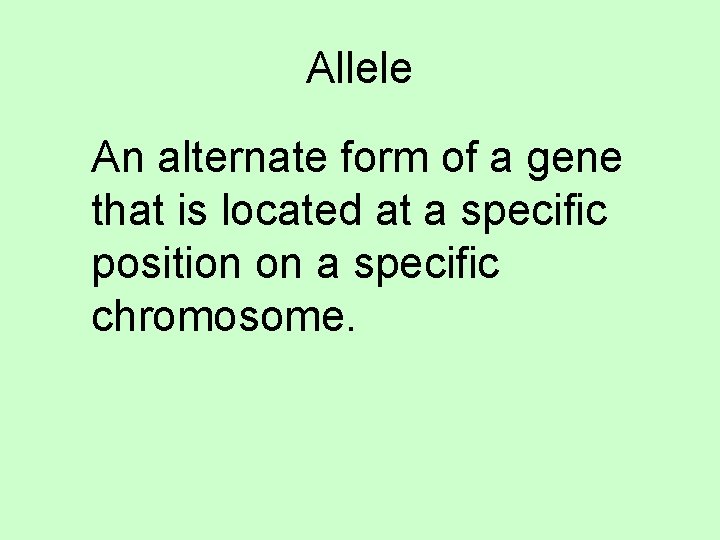 Allele An alternate form of a gene that is located at a specific position