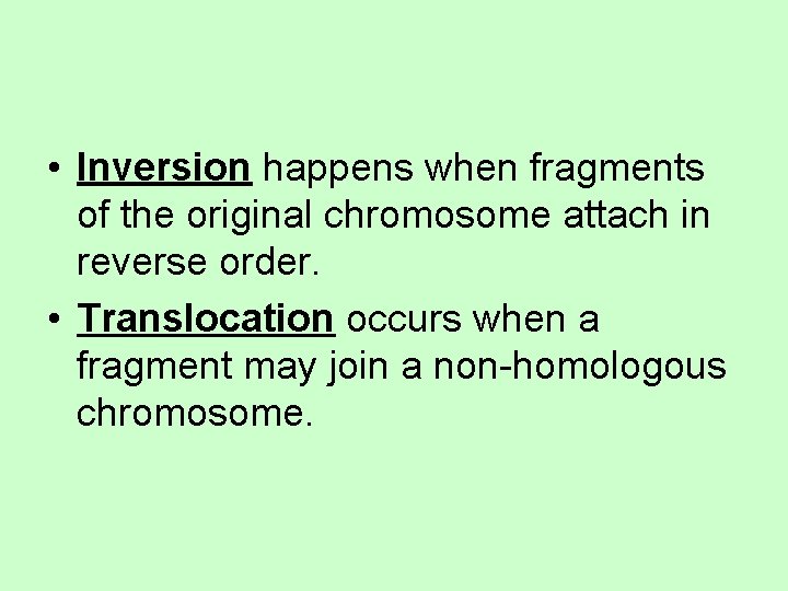  • Inversion happens when fragments of the original chromosome attach in reverse order.