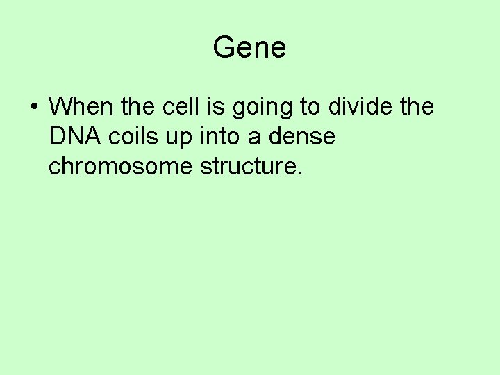 Gene • When the cell is going to divide the DNA coils up into
