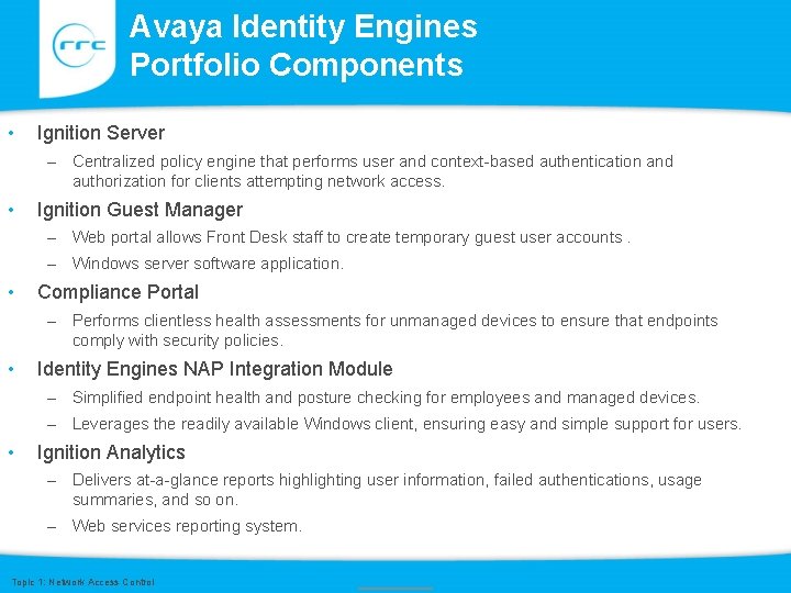 Avaya Identity Engines Portfolio Components • Ignition Server – Centralized policy engine that performs