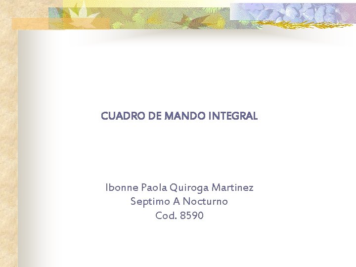 CUADRO DE MANDO INTEGRAL Ibonne Paola Quiroga Martinez Septimo A Nocturno Cod. 8590 