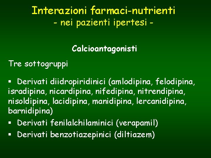 Interazioni farmaci-nutrienti - nei pazienti ipertesi Calcioantagonisti Tre sottogruppi § Derivati diidropiridinici (amlodipina, felodipina,