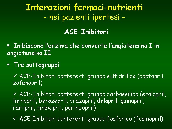 Interazioni farmaci-nutrienti - nei pazienti ipertesi ACE-Inibitori § Inibiscono l’enzima che converte l’angiotensina I